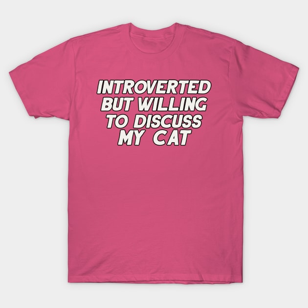 Introverted but Willing to Discuss My Cat T-Shirt by artnessbyjustinbrown